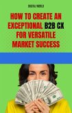 How to create an exceptional B2B CX for success in a versatile market (eBook, ePUB) How to create an exceptional B2B CX for success in a versatile market (eBook, ePUB)
