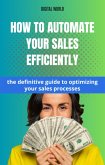 How to automate your sales with Efficiency - the definitive guide to optimize your sales processes (eBook, ePUB)