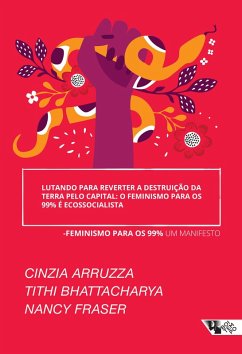 Lutando para reverter a destruição da Terra pelo capital: o feminismo para os 99% é ecossocialista (eBook, ePUB) - Aruzza, Cinzia; Bhattacharya, Tithi; Fraser, Nancy