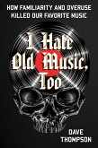 I Hate Old Music, Too (eBook, PDF) I Hate Old Music, Too (eBook, PDF)