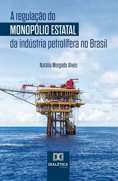 A regulação do monopólio estatal da indústria petrolífera no Brasil (eBook, ePUB)