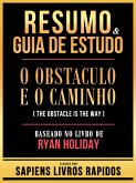 Resumo & Guia De Estudo - O Obstaculo E O Caminho (The Obstacle Is The Way) - Baseado No Livro De Ryan Holiday (eBook, ePUB) Resumo & Guia De Estudo - O Obstaculo E O Caminho (The Obstacle Is The Way) - Baseado No Livro De Ryan Holiday (eBook, ePUB)