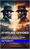 A House Divided : The American Civil War: Causes, Battles, and Consequences (eBook, ePUB) A House Divided : The American Civil War: Causes, Battles, and Consequences (eBook, ePUB)