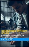 Condemned Without Cause : Exposing the Hidden Tragedy of Wrongful Convictions (eBook, ePUB) Condemned Without Cause : Exposing the Hidden Tragedy of Wrongful Convictions (eBook, ePUB)