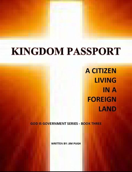 Kingdom Passport - A Citizen Living in a Foriegn Land (God Is Government Series, #1) (eBook, ePUB)