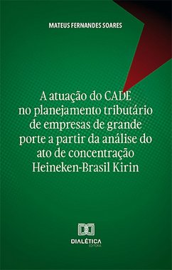 Cover A atuação do CADE no planejamento tributário de empresas de grande porte a partir da análise do ato de concentração Heineken-Brasil Kirin (eBook, ePUB)