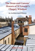 Dean and Canons' Houses of St George's Chapel, Windsor (eBook, PDF) Dean and Canons' Houses of St George's Chapel, Windsor (eBook, PDF)