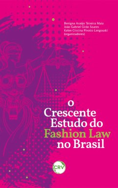 O crescente estudo do fashion law no Brasil (eBook, ePUB) - Maia, Benigna Araújo Teixeira; Soares, João Gabriel Girão; Lengouski, Kelen Cristina Pivotto