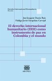 El derecho internacional humanitario (DIH) como instrumento de paz en Colombia y el mundo (eBook, PDF)