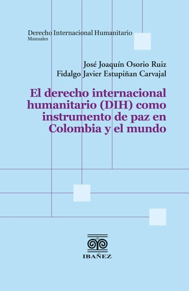 El derecho internacional humanitario (DIH) como instrumento de paz en Colombia y el mundo (eBook, PDF)