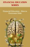 Financial Education - How to Overcome Debt (eBook, ePUB) Financial Education - How to Overcome Debt (eBook, ePUB)