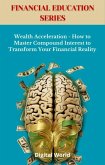 Wealth Acceleration - How to Master Compound Interest to Transform Your Financial Reality (eBook, ePUB) Wealth Acceleration - How to Master Compound Interest to Transform Your Financial Reality (eBook, ePUB)
