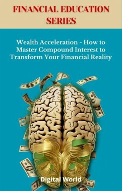 Wealth Acceleration - How to Master Compound Interest to Transform Your Financial Reality (eBook, ePUB)