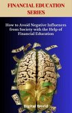 How to Avoid Negative Influences from Society with the Help of Financial Education (eBook, ePUB) How to Avoid Negative Influences from Society with the Help of Financial Education (eBook, ePUB)