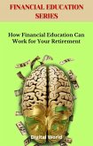 How Financial Education Can Work for Your Retirement (eBook, ePUB) How Financial Education Can Work for Your Retirement (eBook, ePUB)