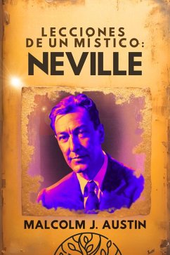 Lecciones de un Místico: Neville (Metafísica del Yo Soy, #1) (eBook, ePUB) - Austin, Malcolm J.