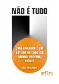 Não é Tudo: Uma Epifania e um Estudo de Caso da Minha Própria Mente (eBook, ePUB) Não é Tudo: Uma Epifania e um Estudo de Caso da Minha Própria Mente (eBook, ePUB)