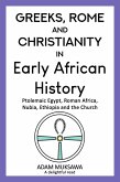 Greeks, Rome and Christianity in Early African History: Ptolemaic Egypt, Roman Africa, Nubia, Ethiopia and the Church (eBook, ePUB)