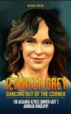 Jennifer Grey, Dancing Out Of The Corner - The Acclaimed Actress Jennifer Grey's Abridged Biography (Legends Unveiled, #4) (eBook, ePUB)