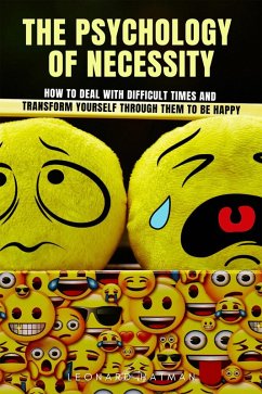The Psychology of Necessity: How to Deal with Difficult Times and Transform Yourself through Them to Be Happy (eBook, ePUB) - Hatman, Leonard