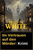 Im Vertrauen auf den Mörder: Krimi (eBook, ePUB) Im Vertrauen auf den Mörder: Krimi (eBook, ePUB)