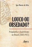 Louco ou Obsedado? Psiquiatria e Espiritismo no Brasil (1883-1927) (eBook, ePUB) Louco ou Obsedado? Psiquiatria e Espiritismo no Brasil (1883-1927) (eBook, ePUB)