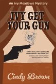 Ivy Get Your Gun (The Ivy Meadows Mysteries, #4) (eBook, ePUB) Ivy Get Your Gun (The Ivy Meadows Mysteries, #4) (eBook, ePUB)