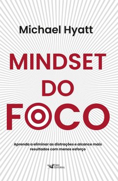 Mindset do foco - Aprenda a eliminar as distrações e alcance mais resultados com menos esforço (eBook, ePUB) - Hyatt, Michael