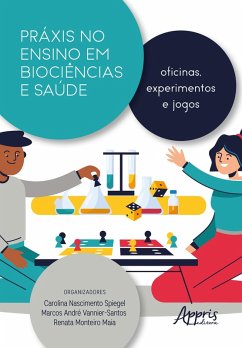 Práxis no Ensino em Biociências e Saúde: Oficinas, Experimentos e Jogos (eBook, ePUB) - Spiegel, Carolina Nascimento; Vannier-Santos, Marcos A.; Maia, Renata Monteiro