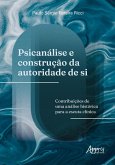 Psicanálise e Construção da Autoridade de Si: Contribuições de Uma Análise Histórica Para a Escuta Clínica (eBook, ePUB) Psicanálise e Construção da Autoridade de Si: Contribuições de Uma Análise Histórica Para a Escuta Clínica (eBook, ePUB)