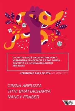 O capitalismo é incompatível com a verdadeira democracia e a paz: nossa resposta é o internacionalismo feminista (eBook, ePUB) - Aruzza, Cinzia; Bhattacharya, Tithi; Fraser, Nancy