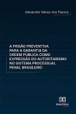 A prisão preventiva para a garantia da ordem pública como expressão do autoritarismo no sistema processual penal brasileiro (eBook, ePUB)