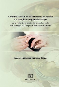 A Unidade Originária do Homem e da Mulher e o Significado Esponsal do Corpo (eBook, ePUB) - Costa, Ramon Henrique Pereira