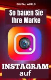 So bauen Sie Ihre Marke auf INSTAGRAM auf (eBook, ePUB) So bauen Sie Ihre Marke auf INSTAGRAM auf (eBook, ePUB)
