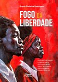 Fogo da Liberdade: A Resistência de Homens e Mulheres Negros Contra a Escravidão Entre Mato Grosso e América Espanhola (Séculos XVIII e XIX) (eBook, ePUB) Fogo da Liberdade: A Resistência de Homens e Mulheres Negros Contra a Escravidão Entre Mato Grosso e América Espanhola (Séculos XVIII e XIX) (eBook, ePUB)