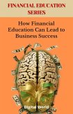 How Financial Education Can Lead to Business Success (eBook, ePUB) How Financial Education Can Lead to Business Success (eBook, ePUB)