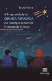 A Singularidade da Criança Refugiada e o Princípio do Melhor Interesse da Criança (eBook, ePUB) A Singularidade da Criança Refugiada e o Princípio do Melhor Interesse da Criança (eBook, ePUB)