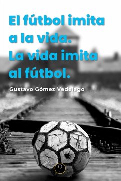 El fútbol imita a la vida. La vida imita al fútbol (eBook, ePUB) - Gómez Vedelago, Gustavo