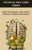 Color Psychology - How Colors Influence Financial Decisions (eBook, ePUB) Color Psychology - How Colors Influence Financial Decisions (eBook, ePUB)