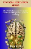 The Path to Financial Freedom - The Essential Beginner's Guide to Investing (eBook, ePUB) The Path to Financial Freedom - The Essential Beginner's Guide to Investing (eBook, ePUB)