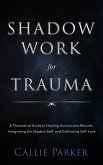 Shadow Work for Trauma: A Theoretical Guide to Healing Unconscious Wounds, Integrating the Shadow Self, and Cultivating Self-Love: Downloadable Journal Included (eBook, ePUB)