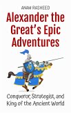 Alexander the Great's Epic Adventures: Conqueror, Strategist, and King of the Ancient World (Historical Books For Kids, #4) (eBook, ePUB) Alexander the Great's Epic Adventures: Conqueror, Strategist, and King of the Ancient World (Historical Books For Kids, #4) (eBook, ePUB)