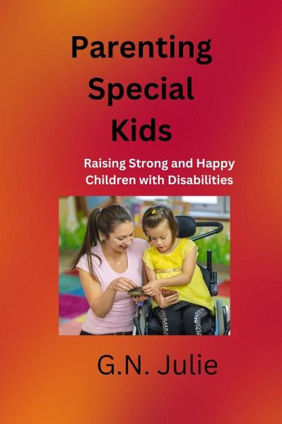 Parenting Special Kids: Raising Strong and Happy Children with Disabilities (eBook, ePUB)