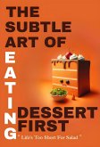 The subtle art of eating dessert first: life's too short for salad (eBook, ePUB)