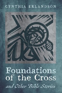 Foundations of the Cross and Other Bible Stories (eBook, ePUB) Foundations of the Cross and Other Bible Stories (eBook, ePUB)