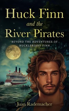 Huck Finn and the River Pirates (Beyond the Adventures of Huckleberry Finn, #1) (eBook, ePUB) - Rademacher, Juan