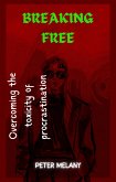 Breaking Free: Overcoming the Toxicity of Procrastination (eBook, ePUB) Breaking Free: Overcoming the Toxicity of Procrastination (eBook, ePUB)