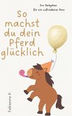 So machst du dein Pferd glücklich (eBook, ePUB) So machst du dein Pferd glücklich (eBook, ePUB)