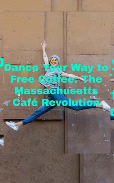 Dance Your Way to Free Coffee: The Massachusetts Café Revolution (eBook, ePUB)