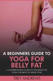 A Beginners Guide to Yoga for Belly Fat: A Comprehensive Guide to Yoga for Belly Fat Reduction (eBook, ePUB) A Beginners Guide to Yoga for Belly Fat: A Comprehensive Guide to Yoga for Belly Fat Reduction (eBook, ePUB)